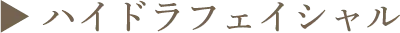▶︎ ハイドラフェイシャル